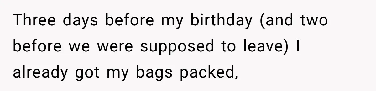 Three days before my birthday (and two before we were supposed to leave) I already got my bags packed,