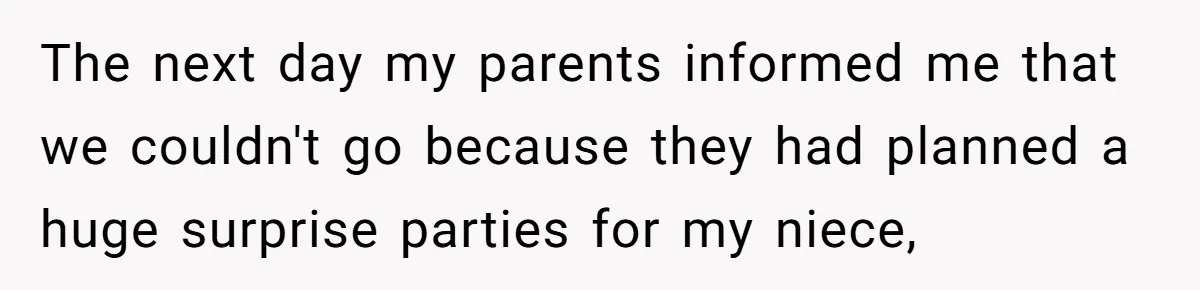 The next day my parents informed me that we couldn't go because they had planned a huge surprise parties for my niece,