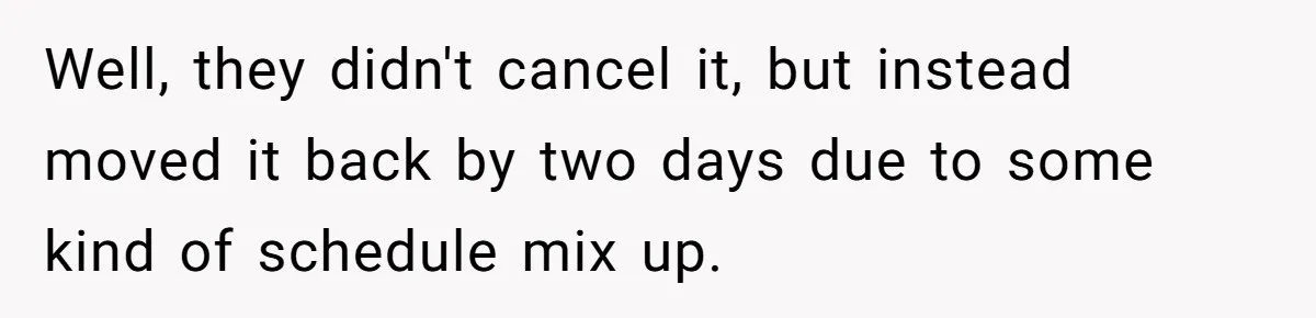 Well, they didn't cancel it, but instead moved it back by two days due to some kind of schedule mix up.