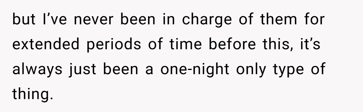 but I’ve never been in charge of them for extended periods of time before this, it’s always just been a one-night only type of thing.