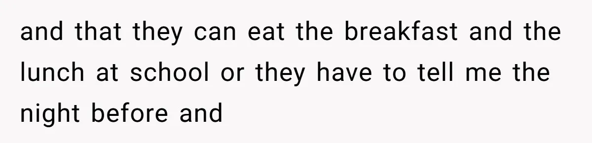 and that they can eat the breakfast and the lunch at school or they have to tell me the night before and