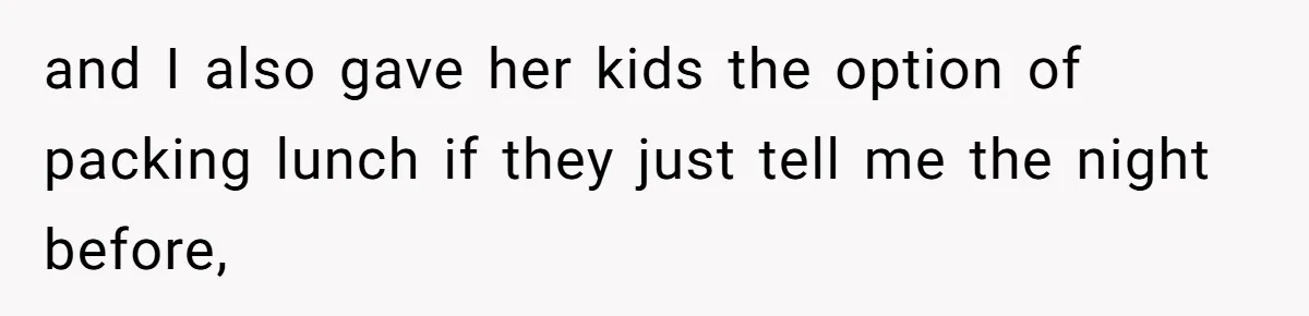 and I also gave her kids the option of packing lunch if they just tell me the night before,