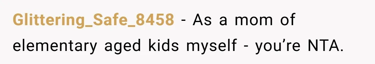 Glittering_Safe_8458 − As a mom of elementary aged kids myself - you’re NTA.