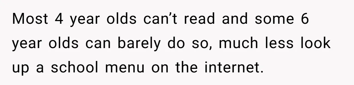 Most 4 year olds can’t read and some 6 year olds can barely do so, much less look up a school menu on the internet.
