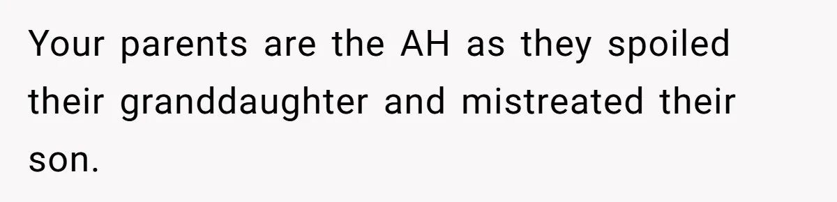 Your parents are the AH as they spoiled their granddaughter and mistreated their son.