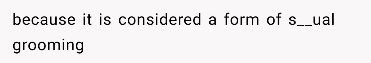 because it is considered a form of s__ual grooming