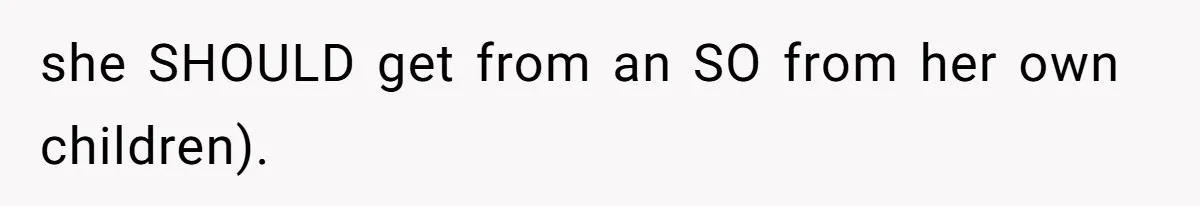 she SHOULD get from an SO from her own children).
