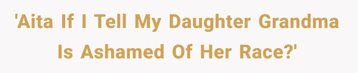 'AITA if I tell my daughter Grandma is ashamed of her race?'