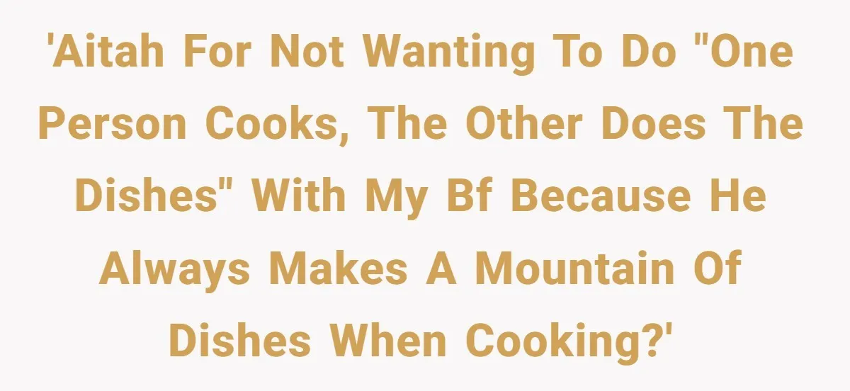 'AITAH for not wanting to do "one person cooks, the other does the dishes" with my BF because he always makes a mountain of dishes when cooking?'