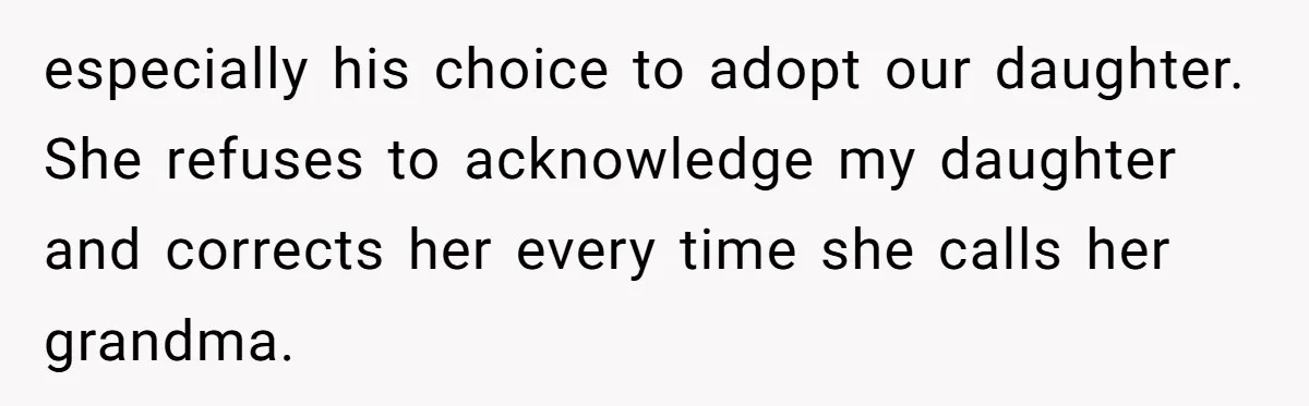 especially his choice to adopt our daughter. She refuses to acknowledge my daughter and corrects her every time she calls her grandma.