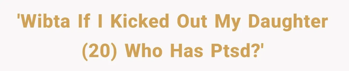 'WIBTA if I kicked out my daughter (20) who has PTSD?'