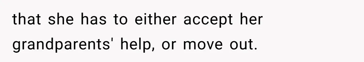 that she has to either accept her grandparents' help, or move out.