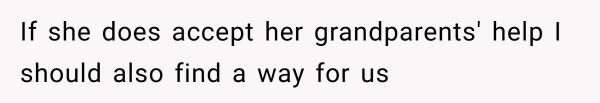 If she does accept her grandparents' help I should also find a way for us