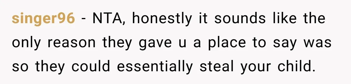 singer96 − NTA, honestly it sounds like the only reason they gave u a place to say was so they could essentially steal your child.