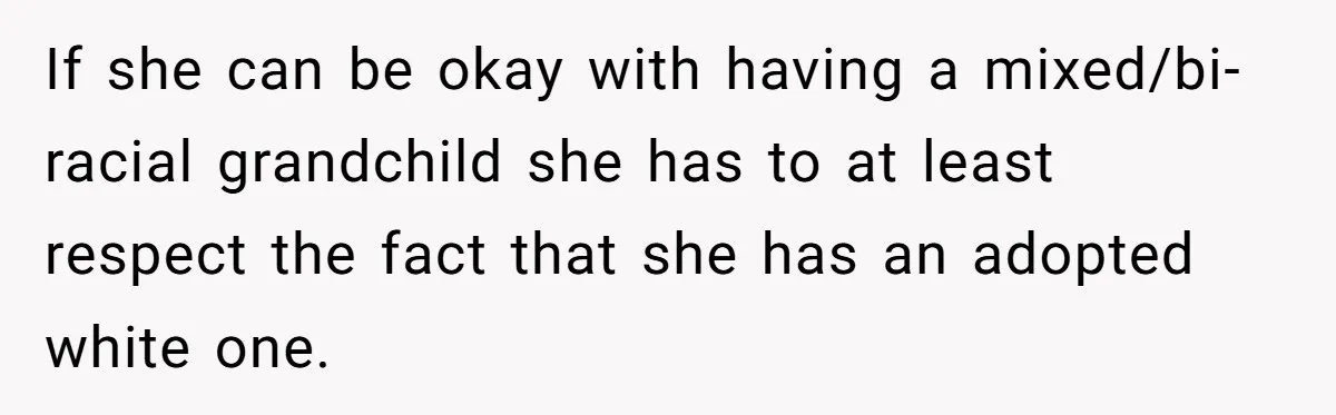 If she can be okay with having a mixed/bi-racial grandchild she has to at least respect the fact that she has an adopted white one.