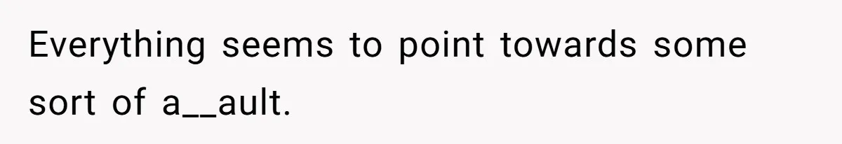 Everything seems to point towards some sort of a__ault.