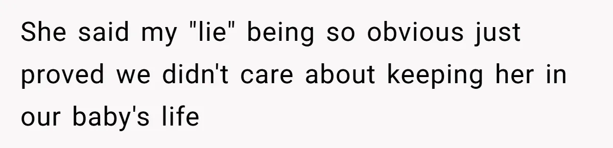 She said my "lie" being so obvious just proved we didn't care about keeping her in our baby's life