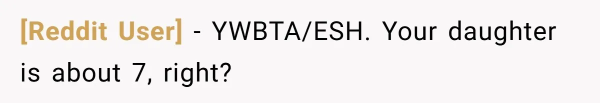 [Reddit User] − YWBTA/ESH. Your daughter is about 7, right?