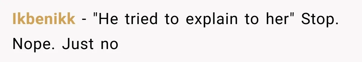 Ikbenikk − "He tried to explain to her" Stop. Nope. Just no