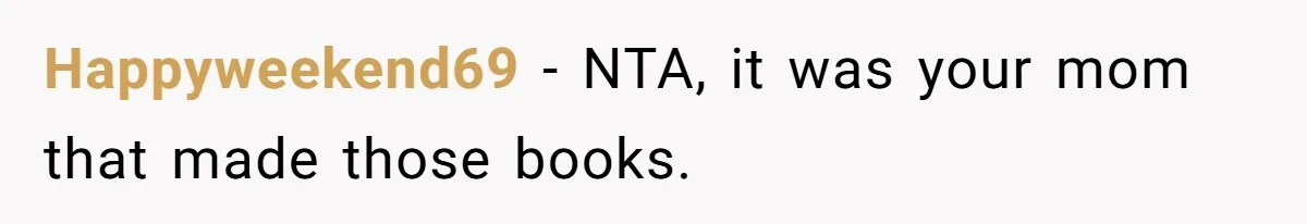 Happyweekend69 − NTA, it was your mom that made those books.