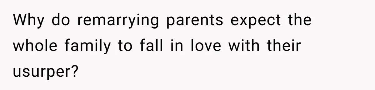 Why do remarrying parents expect the whole family to fall in love with their usurper?