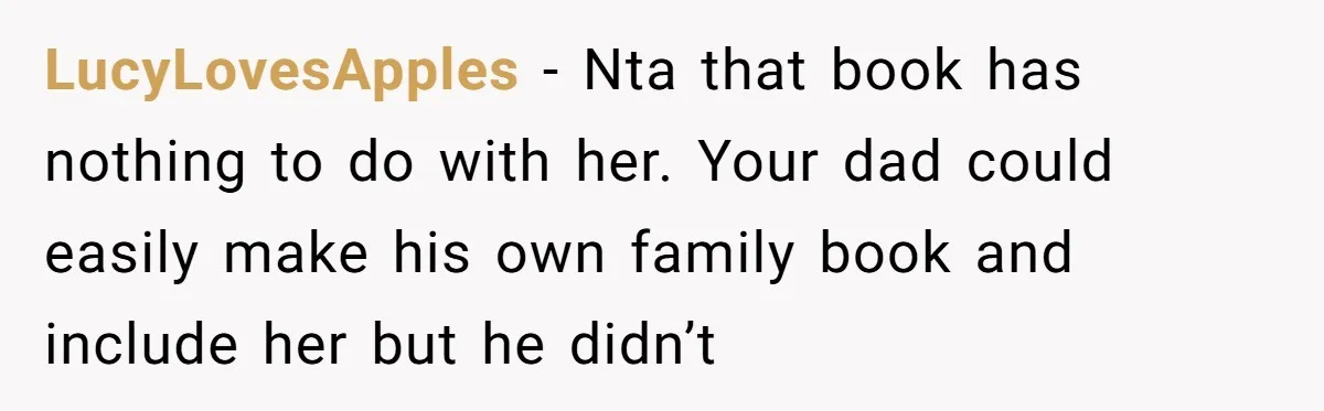 LucyLovesApples − Nta that book has nothing to do with her. Your dad could easily make his own family book and include her but he didn’t
