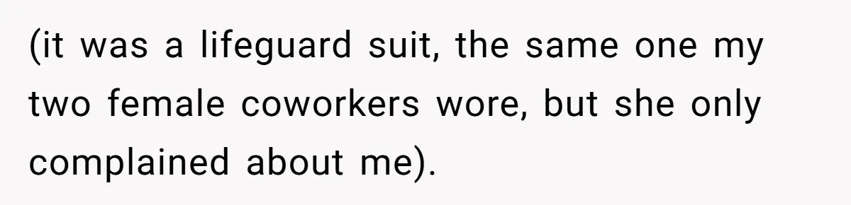 (it was a lifeguard suit, the same one my two female coworkers wore, but she only complained about me).
