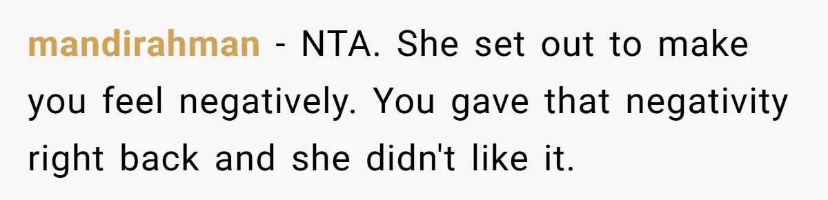mandirahman − NTA. She set out to make you feel negatively. You gave that negativity right back and she didn't like it.