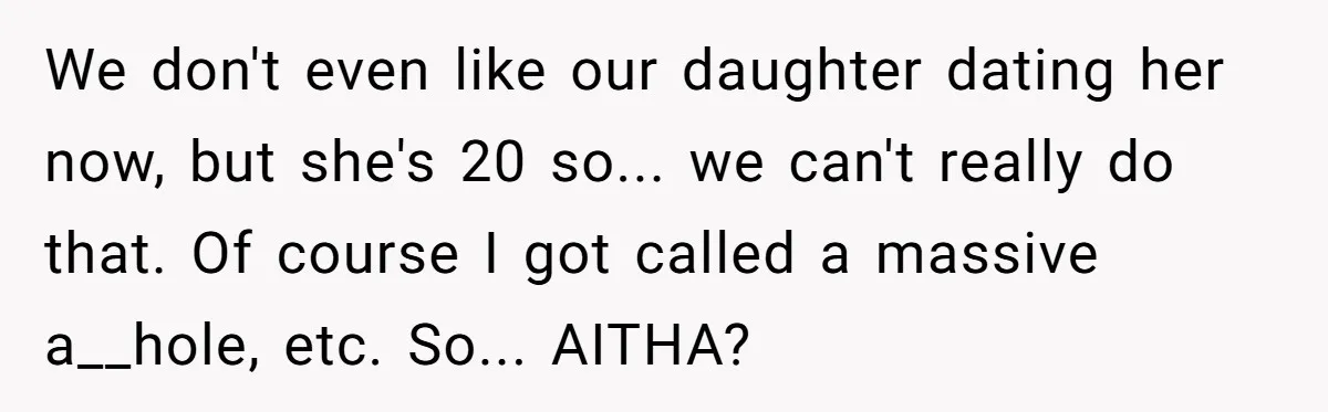 We don't even like our daughter dating her now, but she's 20 so... we can't really do that. Of course I got called a massive a__hole, etc. So... AITHA?