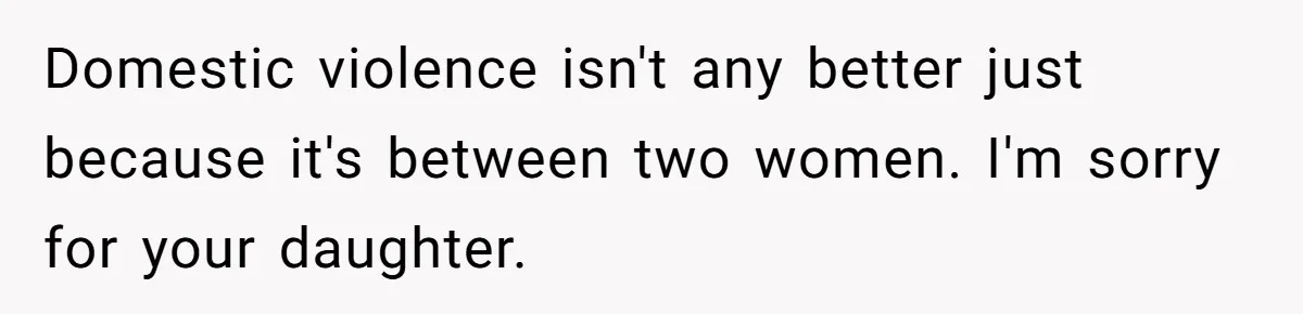 Domestic violence isn't any better just because it's between two women. I'm sorry for your daughter.