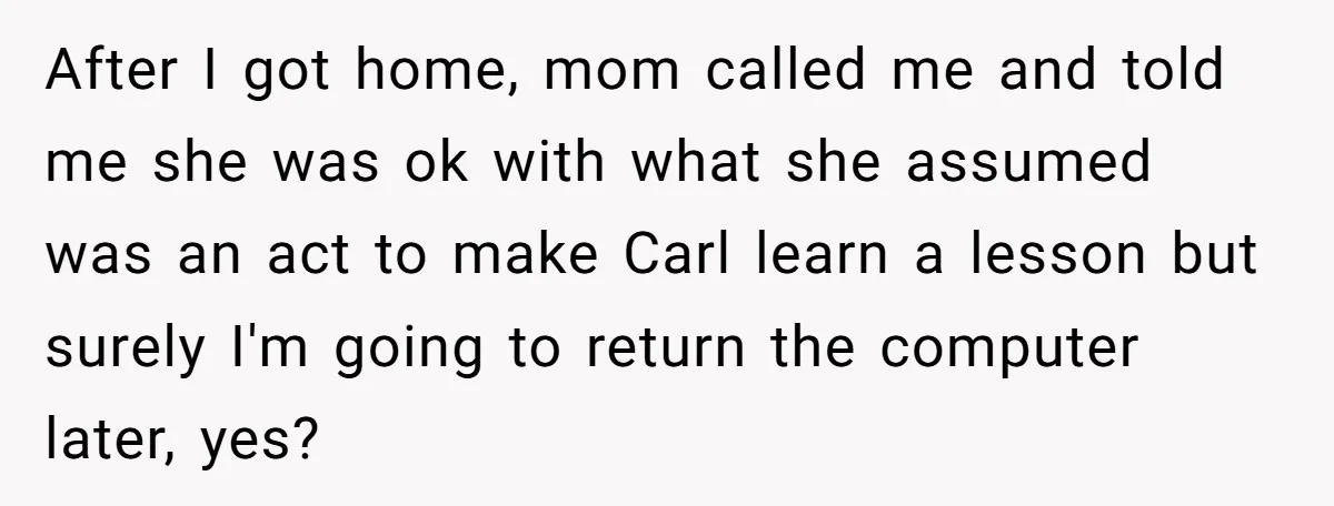 After I got home, mom called me and told me she was ok with what she assumed was an act to make Carl learn a lesson but surely I'm going...