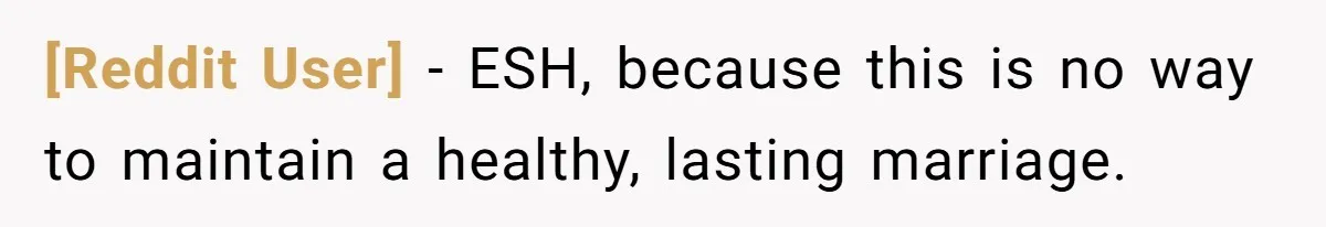 [Reddit User] − ESH, because this is no way to maintain a healthy, lasting marriage.