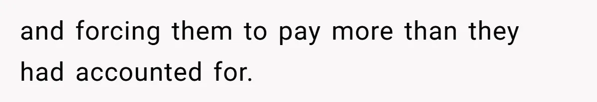 and forcing them to pay more than they had accounted for.