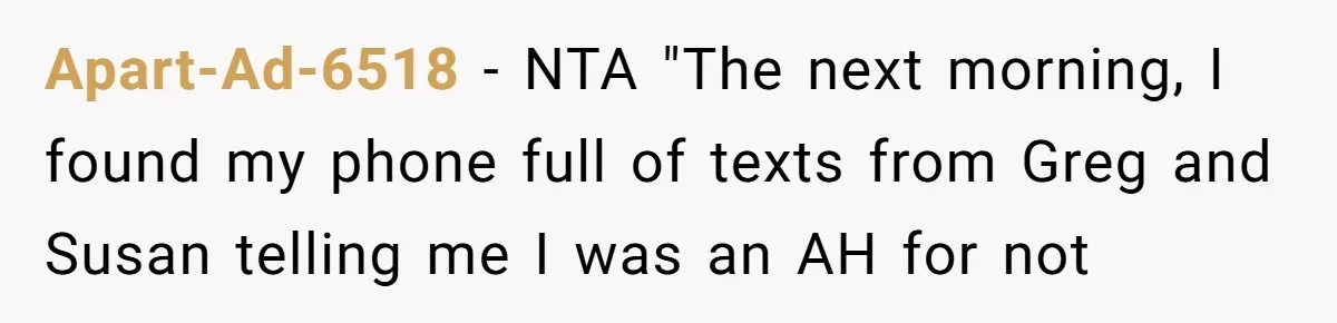 Apart-Ad-6518 − NTA "The next morning, I found my phone full of texts from Greg and Susan telling me I was an AH for not