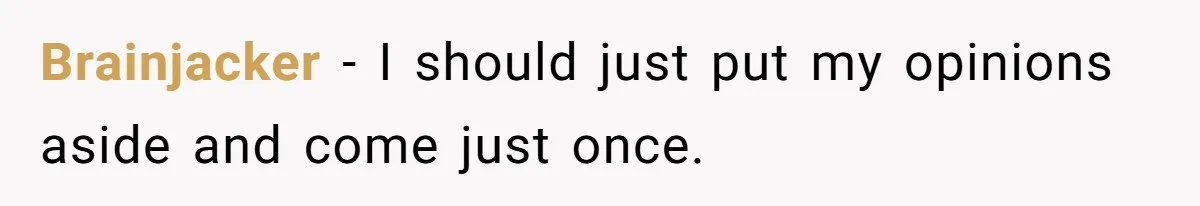 Brainjacker − I should just put my opinions aside and come just once.