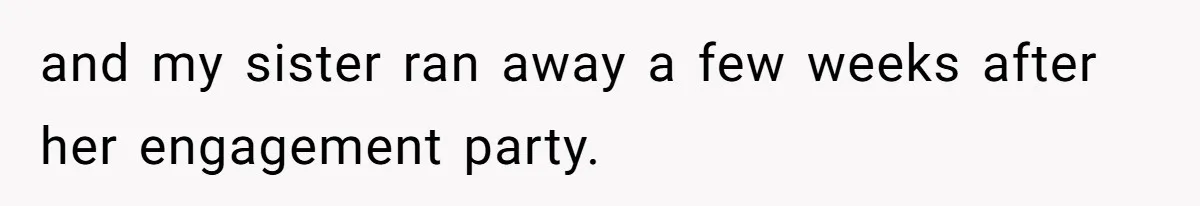 and my sister ran away a few weeks after her engagement party.