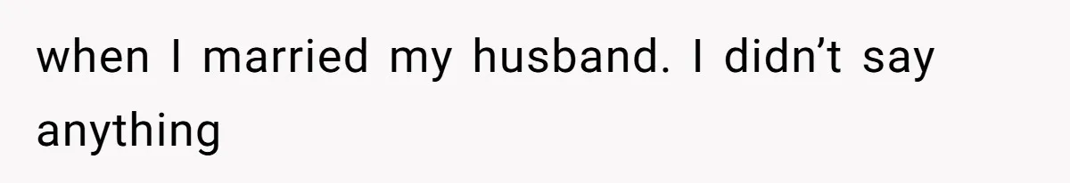 when I married my husband. I didn’t say anything