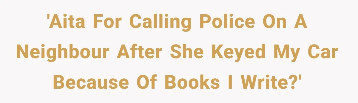 'AITA for calling police on a neighbour after she keyed my car because of books I write?'