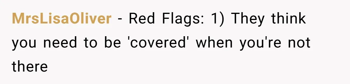 MrsLisaOliver − Red Flags: 1) They think you need to be 'covered' when you're not there