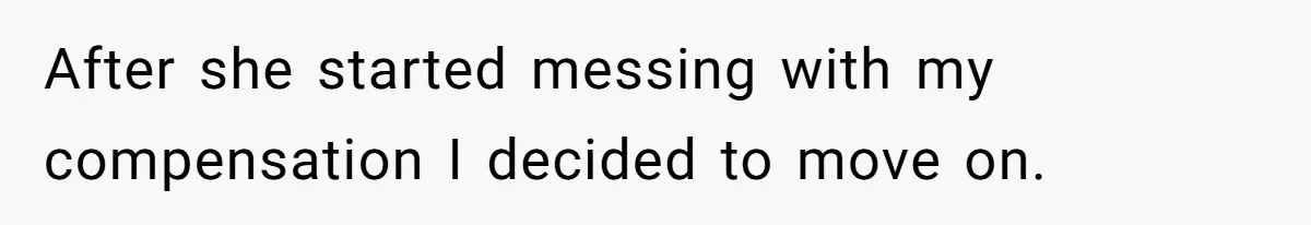 After she started messing with my compensation I decided to move on.