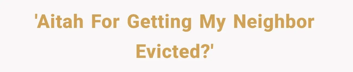 'AITAH for getting my neighbor evicted?'