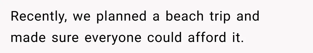Recently, we planned a beach trip and made sure everyone could afford it.