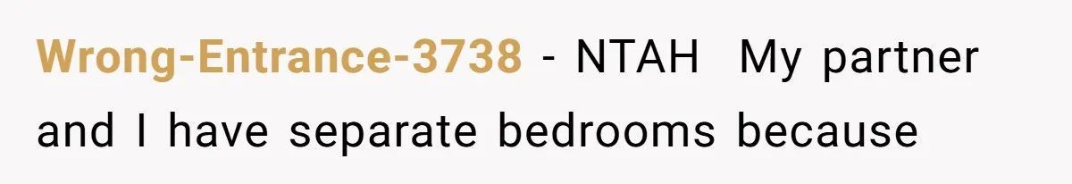 Wrong-Entrance-3738 − NTAH  My partner and I have separate bedrooms because