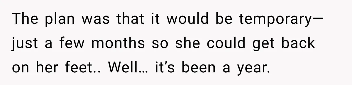 The plan was that it would be temporary—just a few months so she could get back on her feet.. Well… it’s been a year.