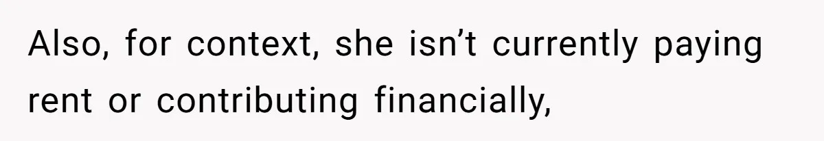 Also, for context, she isn’t currently paying rent or contributing financially,