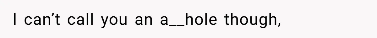 I can’t call you an a__hole though,