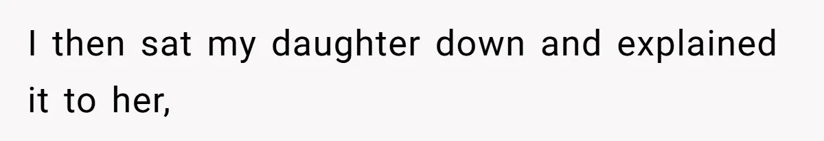 I then sat my daughter down and explained it to her,