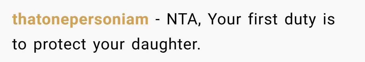 thatonepersoniam − NTA, Your first duty is to protect your daughter.