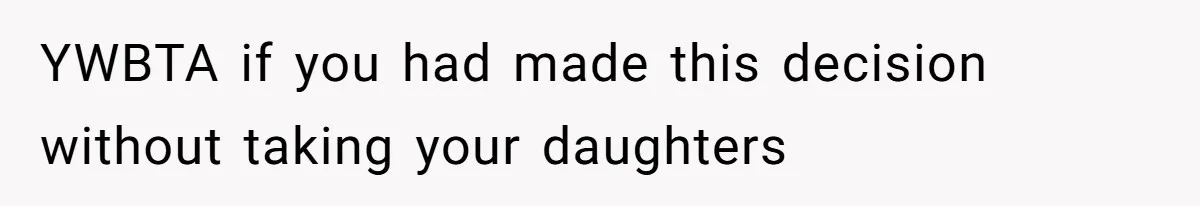 YWBTA if you had made this decision without taking your daughters
