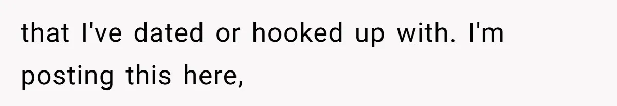 that I've dated or hooked up with. I'm posting this here,